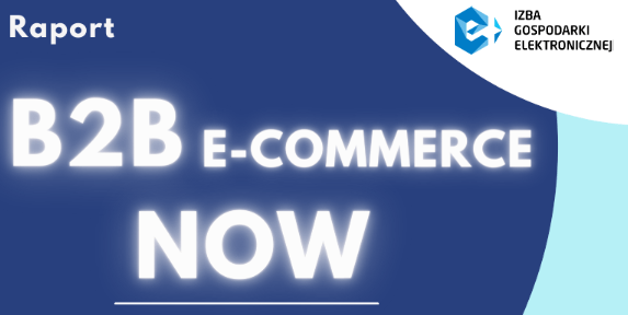 Co nowego w branży? – Raport e-Izby „B2B e-commerce NOW” 2022